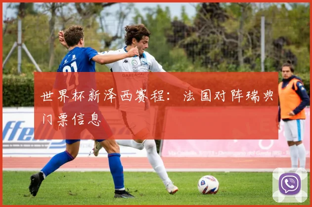世界杯新泽西赛程：法国对阵瑞典门票信息